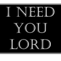 I Need You Lord