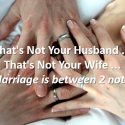 That's Not Your Husband ... That's Not Your Wife ... Marriage is between 2 not 3 - Wed