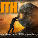 Does satan have more FAITH in you than you do?