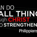I Can Do ALL Things Through Christ Who Strengthens Me