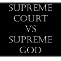 The Supreme Court VS The Supreme God: Whose law is you life governed by?