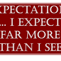 Expectations... I expect far more than I see