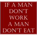 If A Man Don't Work A Man Don't Eat