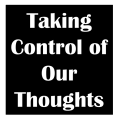 Taking Control of Our Thoughts
