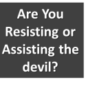 Are You Resisting or Assisting the devil?