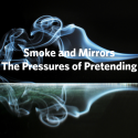 Smoking Mirrors: The Pressures of Pretending